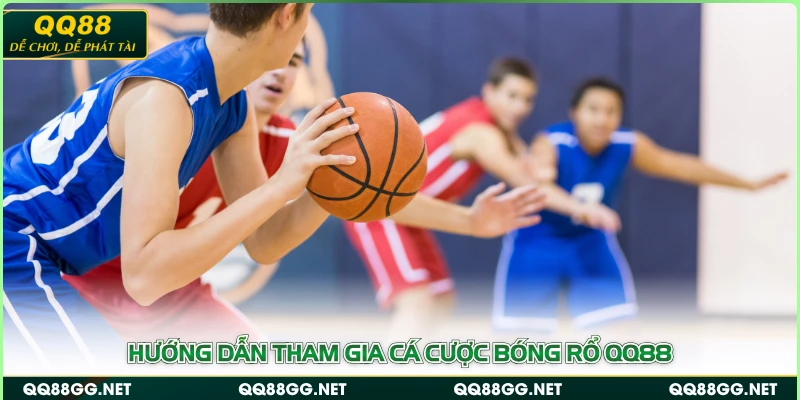 Hướng dẫn tham gia cá cược bóng rổ QQ88